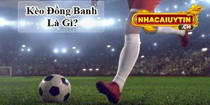 Kèo đồng banh là gì?