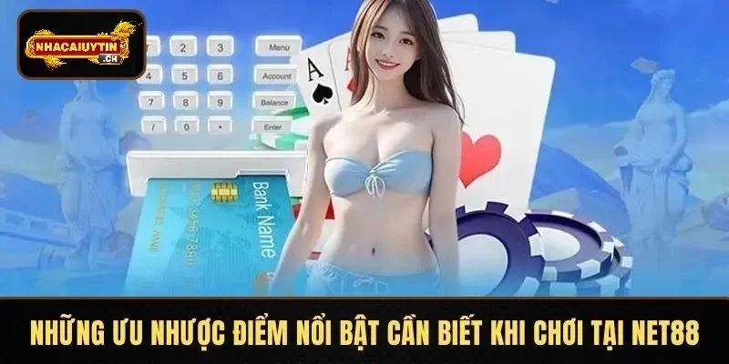 Những ưu nhược điểm nổi bật cần biết khi chơi tại NET88
